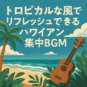 ウクレレと潮風で思考が冴えるチルアウトBGM
