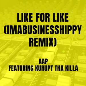 Like For Like (IMABUSINESSHIPPY Remix)