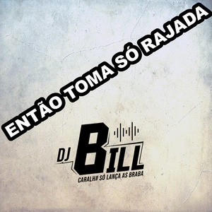 ENTÃO TOMA SÓ RAJADA