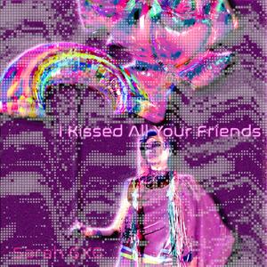 I Kissed All Your Friends
