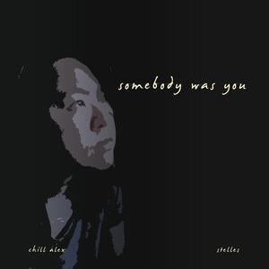 Somebody was you (feat. chill alex)