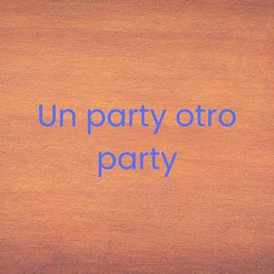 Un Party otro Party