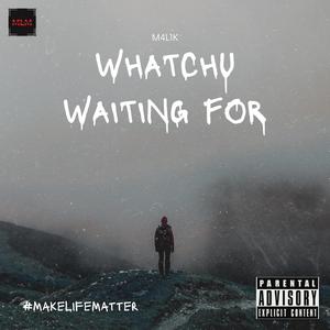 Whatchu Waiting For