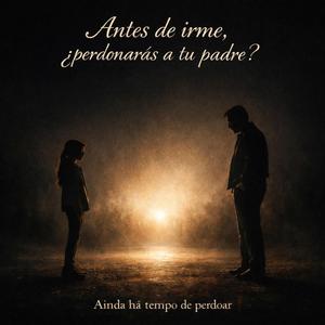 Antes de irme, ¿perdonarás a tu padre?