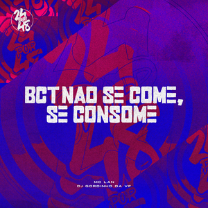 Bct Não Se Come, Se Consome