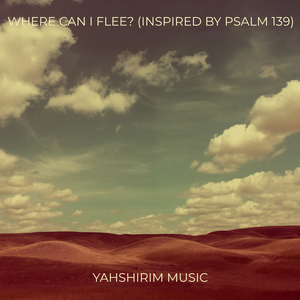 Where Can I Flee? (Inspired by Psalm 139)