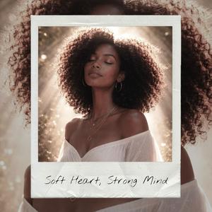 Soft Heart Strong Mind