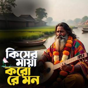 Kiser maya koro re mon (কিসের মায়া করো রে মন)