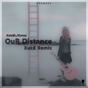 KcizEL/Kuruu-Our Distance（XukE Remix）