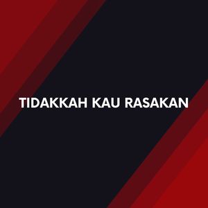TIDAKKAH KAU RASAKAN