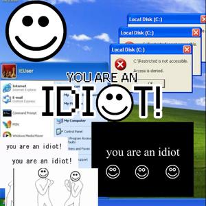 YOU ARE AN IDIOT!