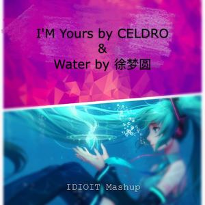 I'm yours & water (IDIOIT Mashup)