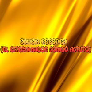 CUMBIA ROBOTICA (El Exterminador Sonido Astuto)