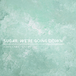 Sugar, We're Going Down