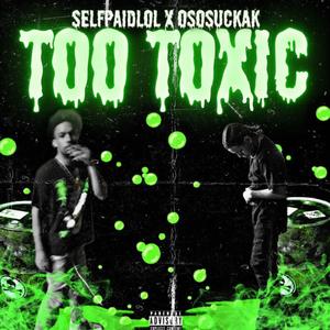 Too Toxic (feat. OsosuckaK)