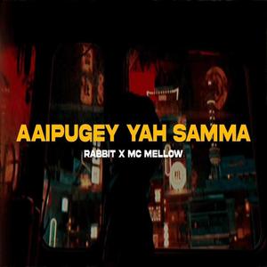 Aaipugey Yah Samma (Rabbit x Mc Mellow)