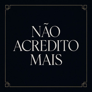 NÃO ACREDITO MAIS