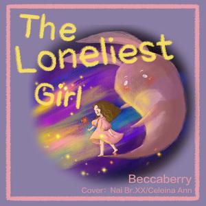 the loneliest girl（翻自 Nai Br.XX）
