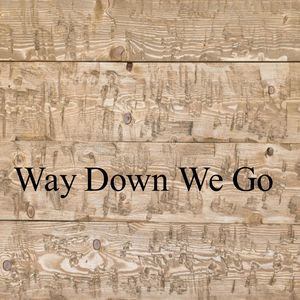 Way Down We Go