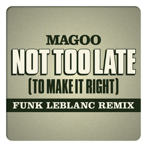 Not Too Late (To Make It Right) [Funk Leblanc Remix] [feat. Magoo]