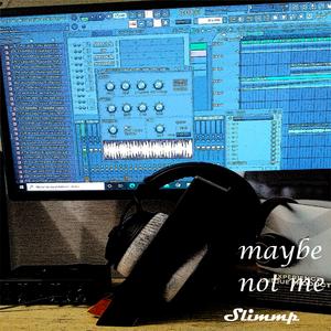 maybe not me