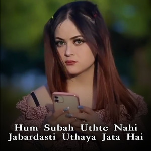 Hum Subah Uthte Nahi Jabardasti Uthaya Jata Hai