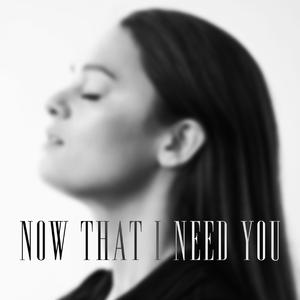 Now That I Need You (Stripped)