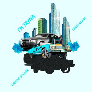 I'm Tryna (feat. Drizzle Dollar & YaBoi Black)