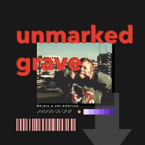 unmarked grave（MEIQIU ＆ KOI Bootleg）