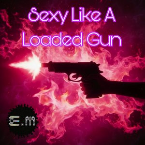 Sexy Like a Loaded Gun