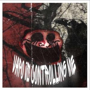 VAPO IS CONTROLING ME