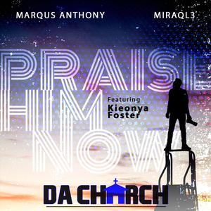 Praise Him Now (feat. Miraql3, Marqus Anthony & Kieonya Foster)