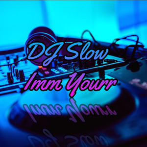 Dj Slow Imm Yourr