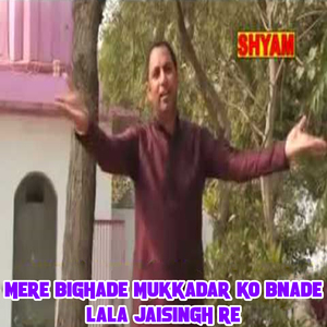 Mere Bighade Mukkadar Ko Bnade Lala Jaisingh Re