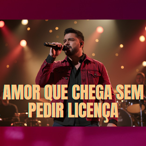 AMOR QUE CHEGA SEM PEDIR LICENÇA