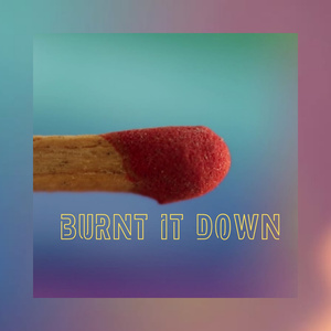 Burnt It Down
