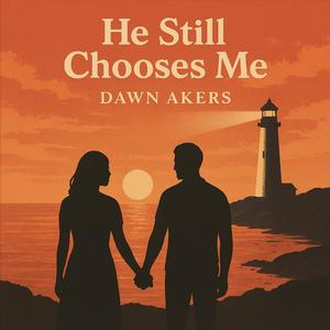 He Still Chooses Me (feat. Dawn Akers)