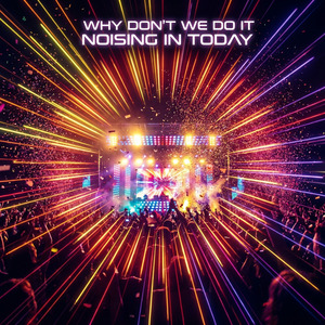 WHY DON'T WE DO IT NOISING IN TODAY