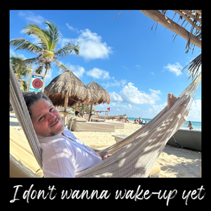 I don’t wanna wake-up yet (Wait)