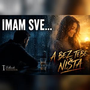 Imam sve- A bez tebe ništa, Priča kada imaš sve, a u suštini nemaš ništa