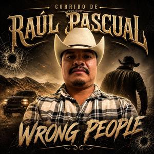 CORRIDO DE RAÚL PASCUAL WRONG PEOPLE