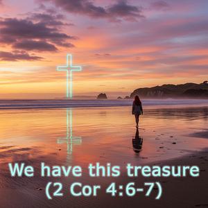 We have this treasure (2 Cor 4:6-7)