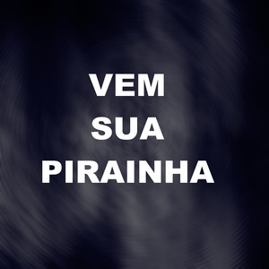 Vem Sua Pirainha
