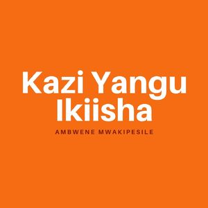 Kazi Yangu Ikiisha