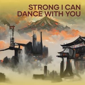 Strong I Can Dance with You
