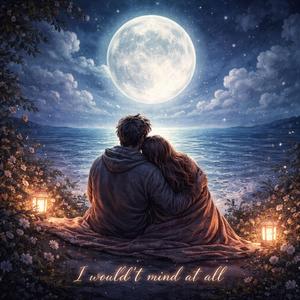 I Wouldn’t Mind(I’d Still Take Your Hand)