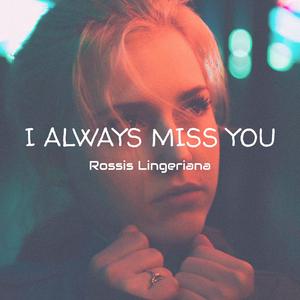 I always miss you