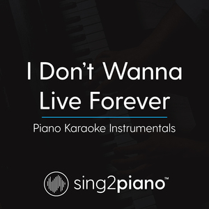 I Don't Wanna Live Forever (Lower Key) [Originally Performed By ZAYN & Taylor Swift] (Piano Karaoke Version)