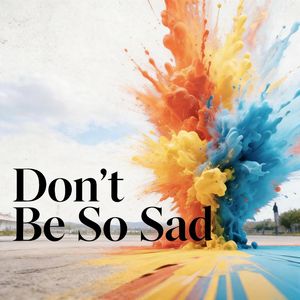 Don't Be So Sad