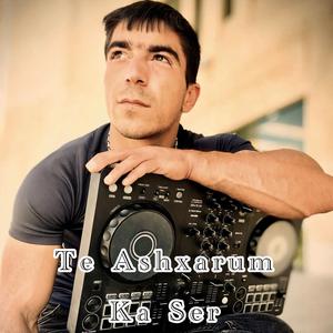 Te Ashxarum Ka Ser
